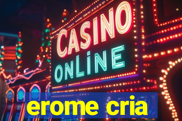 erome cria